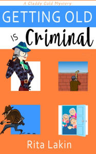 Title: Getting Old Is Criminal (Gladdy Gold Series #3), Author: Rita Lakin