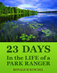 Title: 23 Days: In the Life of a Park Ranger, Author: Ronald M Kuschel