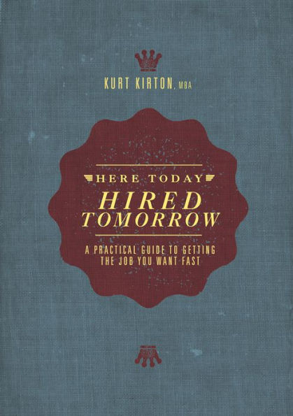 Here Today, Hired Tomorrow: A Practical Guide to Getting the Job You Want Fast