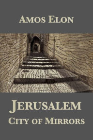 Title: Jerusalem: City of Mirrors, Author: Amos Elon