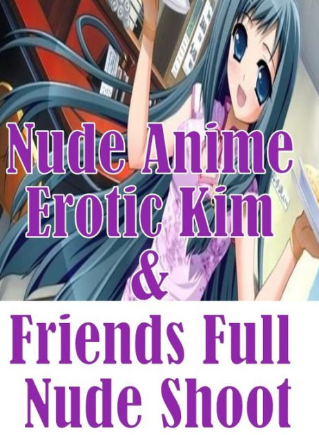 Anime Fucking Captions - Erotic Bondage: Gay Fetish XXX Submisive Nude Anime Erotic Kim & Friends  Full Nude Shoot ( sex, porn, fetish, bondage, oral, anal, ebony, hentai,  domination, erotic photography, erotic sex stories, adult, xxx,