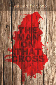 Title: The Man On That Cross, Author: Edmund DeSoto