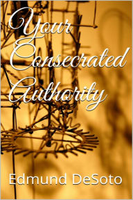 Title: Your Consecrated Authority, Author: Edmund DeSoto