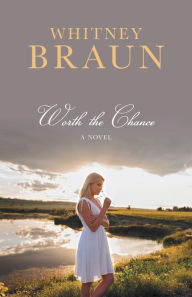 Title: Worth the Chance: A Novel, Author: Whitney Braun