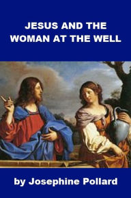 Title: Jesus and the Woman at the Well, Author: Josephine Pollard