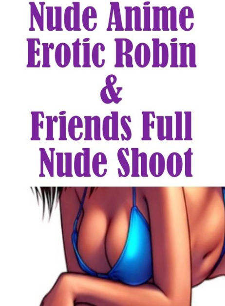 Shemale Erotica: Hot XXX Knickers & Nipples Nude Anime Erotic Robin &  Friends Full Nude Shoot ( sex, porn, fetish, bondage, oral, anal, ebony,  hentai, domination, erotic photography, erotic sex stories, adult,