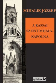 Title: A kassai Szent Mihaly-kapolna, Author: Jozsef Mihalik