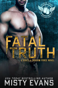 Title: Fatal Truth, SEALs of Shadow Force Romantic Suspense Series, Book 1, Author: Misty Evans