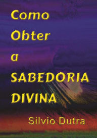 Title: Como Obter A Sabedoria Divina, Author: Silvio Dutra