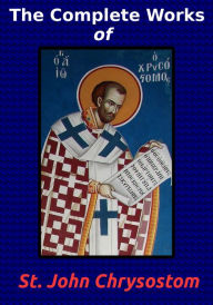 Title: The Complete Works of St. John Chrysostom (36 Books), Author: St. John Chrysostom