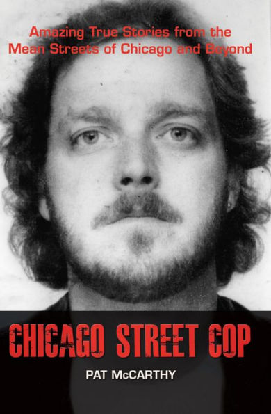 Chicago Street Cop: Amazing True Stories from the Mean Streets of Chicago and Beyond