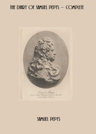 Title: Diary of Samuel Pepys, Complete (Unabridged), Author: Samuel Pepys