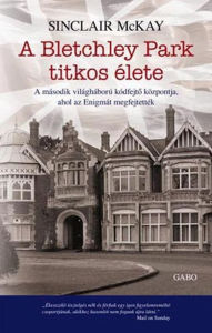 Title: A Bletchley Park titkos élete (The Secret Life of Bletchley Park), Author: Sinclair McKay