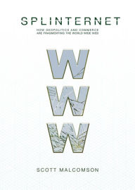 Title: Splinternet: How Geopolitics and Commerce Are Fragmenting the World Wide Web, Author: Scott Malcomson