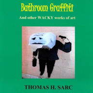 Title: Bathroom Graffiti & Other Wacky Works of Art, Author: Thomas Sarc