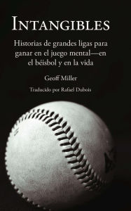 Title: Intangibles: Historias de grandes ligas para ganar en el juego mental en el beisbol y en la vida, Author: Geoff Miller