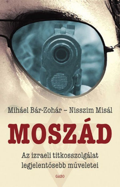 Moszád: Az izraeli titkosszolgálat legjelentosebb muveletei (Mossad: The Greatest Missions of the Israeli Secret Service)