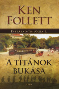 Title: A titánok bukása (Fall of Giants), Author: Ken Follett