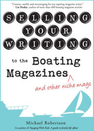 Title: Selling Your Writing to the Boating Magazines (and other niche mags), Author: Michael Robertson