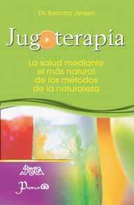 Title: Jugoterapia. La salud mediante el mas natural de los metodos de la naturaleza, Author: Dr Bernard Jensen