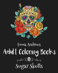 Title: Adult Coloring Books: Sugar Skulls, Author: Emma Andrews