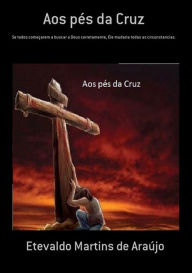 Title: Aos Pes Da Cruz, Author: Etevaldo Martins De Araujo
