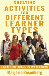 Title: Creating Activities for Different Learner Types: A Guide for ELT Teachers, Trainers, and Writers, Author: Marjorie Rosenberg