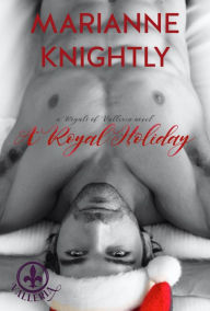 Title: A Royal Holiday (Royals of Valleria #5), Author: Marianne Knightly