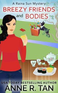 Title: Breezy Friends and Bodies (A Raina Sun Mystery, #3): A Chinese Cozy Mystery, Author: Anne R. Tan