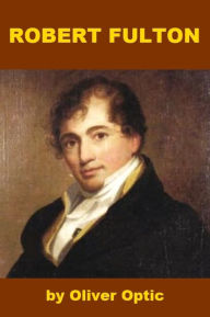 Title: Robert Fulton - Inventor of the Steamboat, Author: Oliver Optic