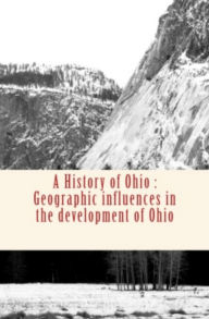 Title: A History of Ohio: Geographic influences in the development of Ohio, Author: Pr Frank Carney
