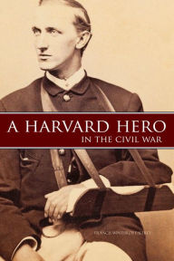 Title: A Harvard Hero in the Civil War (Annotated), Author: Francis W. Palfrey