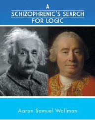 Title: A Schizophrenic's Search For Logic, Author: Aaron Wallman