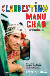 Title: Clandestino: Manu Chao nyomabán (Clandestino: In Search of Manu Chao), Author: Peter Culshaw