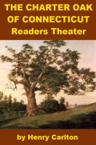 Title: The Charter Oak of Connecticut - Readers Theater, Author: Henry Carlton