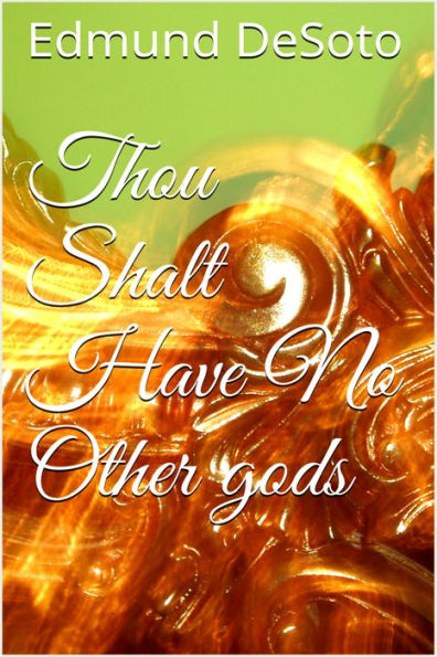 Thou Shalt Have No Other gods