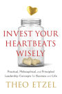 Invest Your Heartbeats Wisely: Practical, Philosophical, and Principled Leadership Concepts for Business and Life