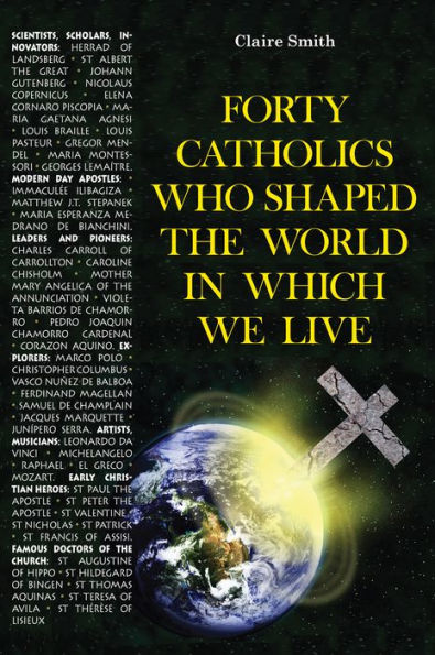 Forty Catholics who Shaped the World in which We Live