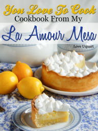 Title: You Love To Cook Cookbook From My La Amour Mesa, Author: Love Uquart