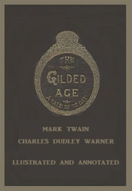 Title: The Gilded Age: A Tale of Today (Illustrated and Annotated), Author: Mark Twain