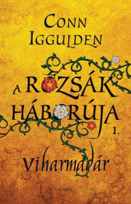 Title: A roszák háborúja: Viharmadár (Wars of the Roses: Stormbird), Author: Conn Iggulden