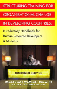 Title: STRUCTURING TRAINING FOR ORGANISATIONAL CHANGE IN DEVELOPING COUNTRIES: Introductory Handbook for Human Resource Developers & Students, Author: Immaculate Wamimbi Tumwine BA MA PhD