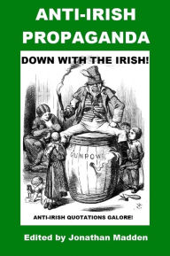 Title: Down with the Irish - Anti-Irish Propaganda, Author: Jonathan Madden