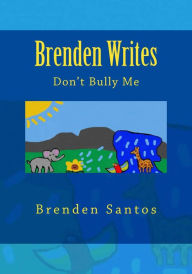 Title: Brenden Writes Don't Bully Me, Author: Brenden Santos