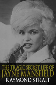 Title: The Tragic Secret Life of Jayne Mansfield, Author: Raymond Strait
