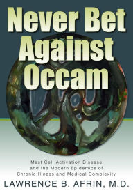 Title: Never Bet Against Occam: Mast Cell Activation Disease and the Modern Epidemics of Chronic Illness and Medical Complexity, Author: Lawrence B. Afrin