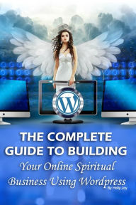 Title: Complete Guide to Building Your Online Spiritual Business Using WordPress, Author: Holly Joy