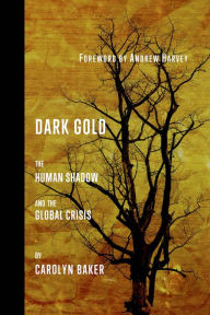 Title: DARK GOLD: THE HUMAN SHADOW AND THE GLOBAL CRISIS, Author: Carolyn Baker