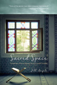Title: Sacred Spaces: Turning Your Home into a Sanctuary, Author: Jill Angelo