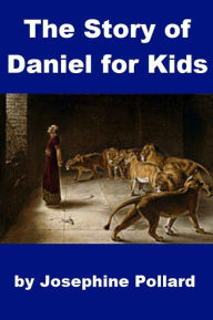 Title: The Bible Story of Daniel for Kids, Author: Josephine Pollard